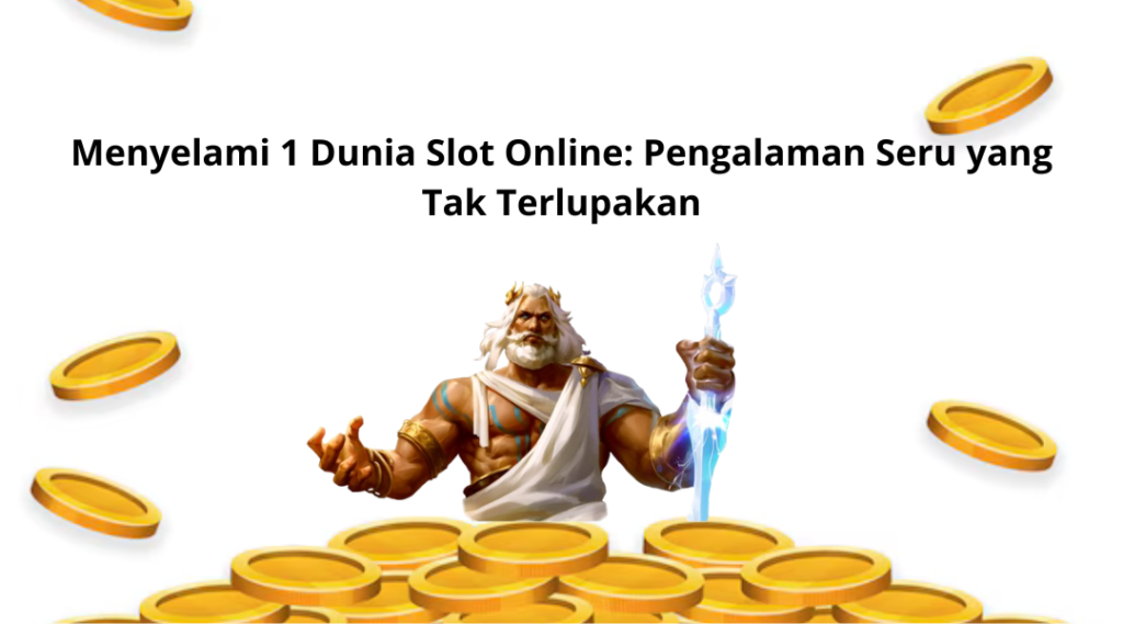 Menyelami 1 Dunia Slot Online: Pengalaman Seru yang Tak Terlupakan